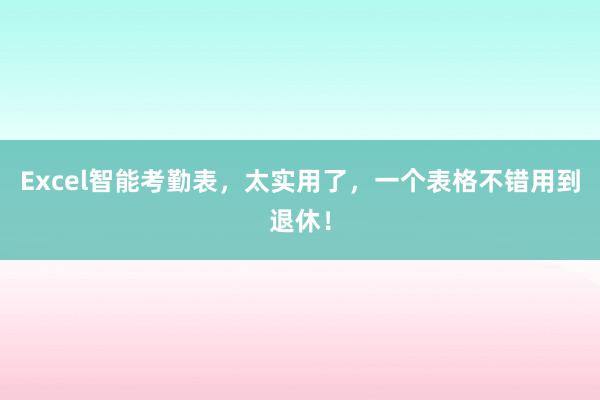 Excel智能考勤表，太实用了，一个表格不错用到退休！